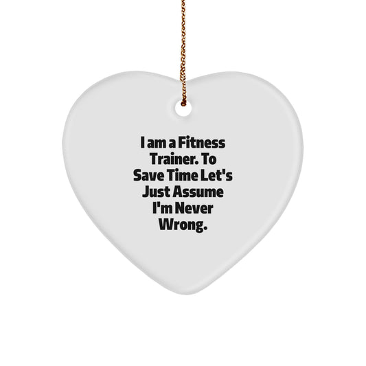 Funny Fitness Trainer Heart Ornament Gifts from Friends for Christmas, 'I Am A Fitness Trainer. To Save Time Let's Just Assume I'm Never Wrong.' - Image 1