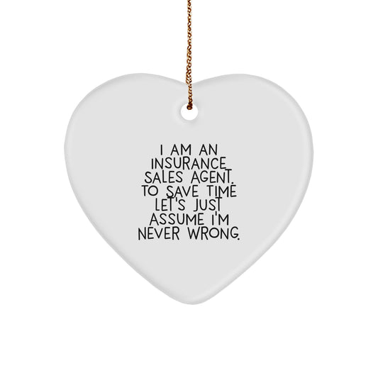 Insurance Sales Agent Funny Heart Ornament Gifts from Friends to Insurance Sales Agent, 'I Am An Insurance Sales Agent. To Save Time Let's Just Assume I'm Never Wrong.' - Image 1