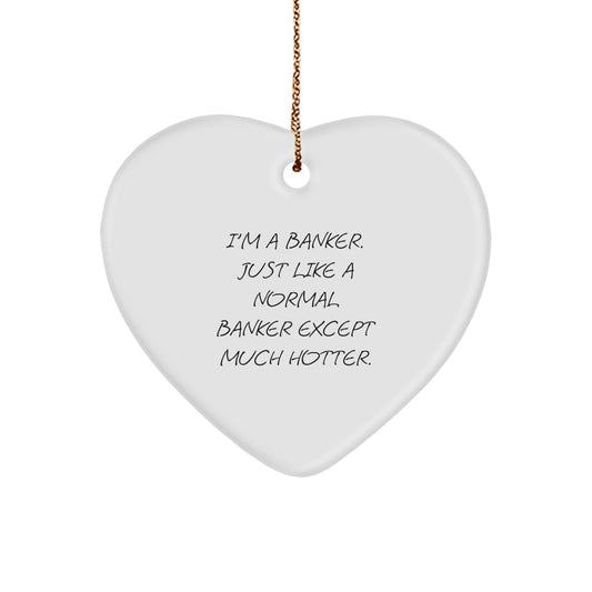 Funny Banker Gifts for Men, Unique Heart Ornament, I'm A Banker, Just Like A Normal Banker Except Much Hotter, Gifts from Friends, Christmas Unique Gifts - Image 1