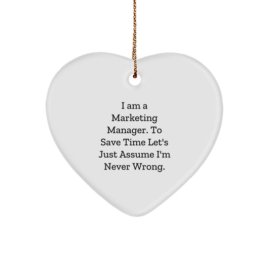 Funny Marketing Manager Heart Ornament Gifts from Friends for Christmas - 'I Am A Marketing Manager. To Save Time Let's Just Assume I'm Never Wrong.' - Image 1