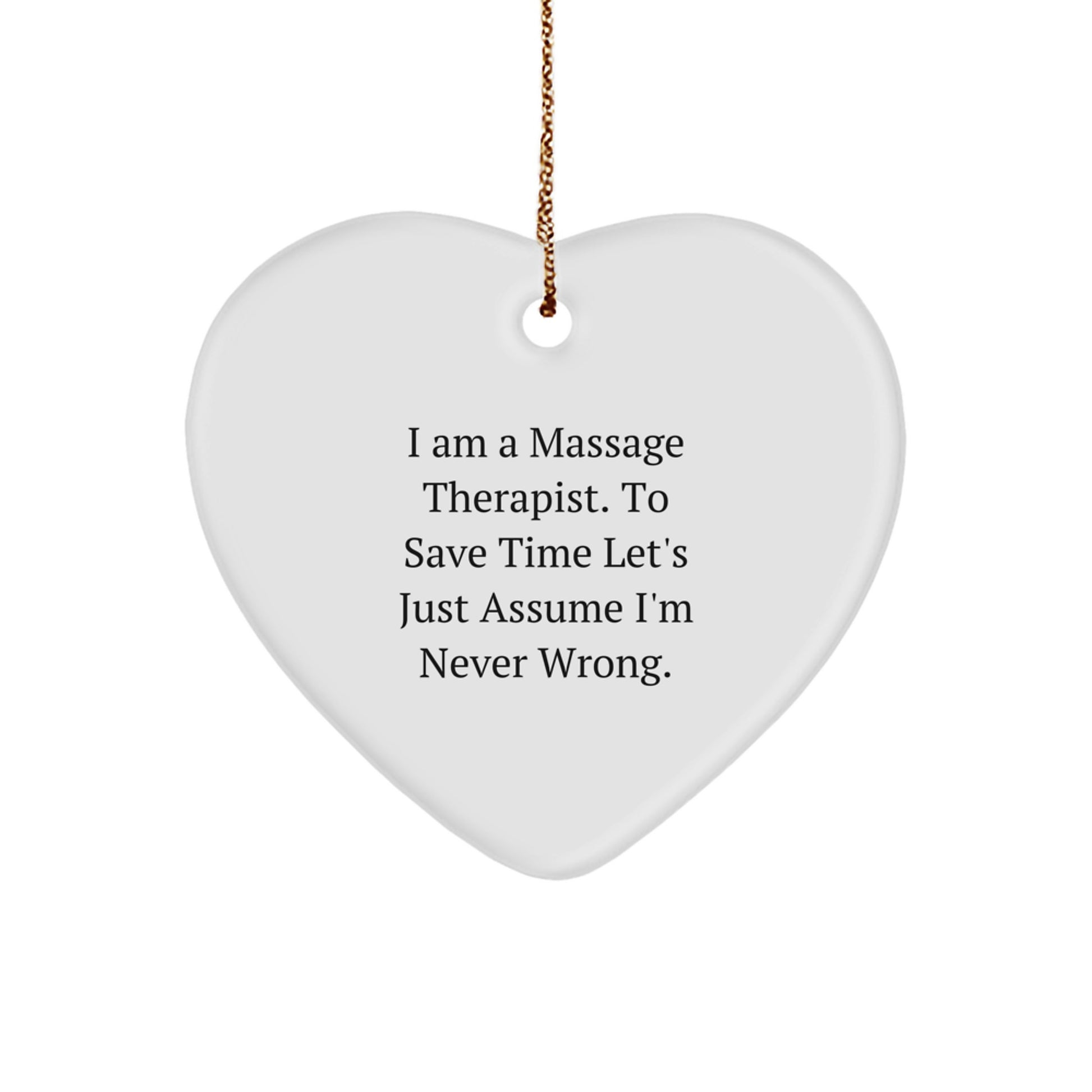 Funny Massage Therapist Gifts from Men - Heart Ornament for Women 'I Am A Massage Therapist. To Save Time Let's Just Assume I'm Never Wrong.' - Image 1