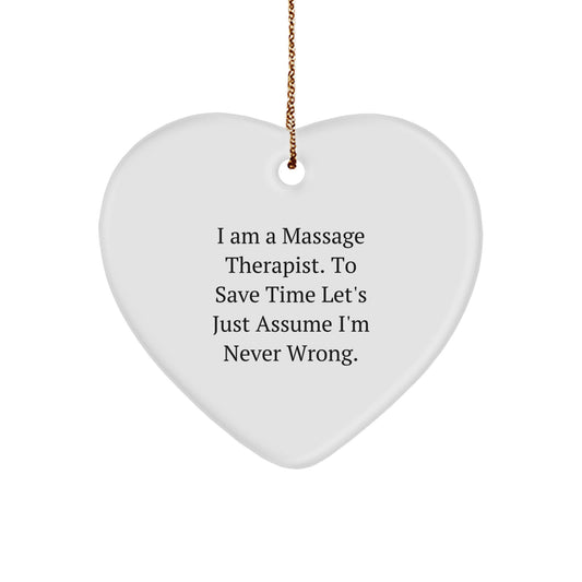 Funny Massage Therapist Gifts from Men - Heart Ornament for Women 'I Am A Massage Therapist. To Save Time Let's Just Assume I'm Never Wrong.' - Image 1