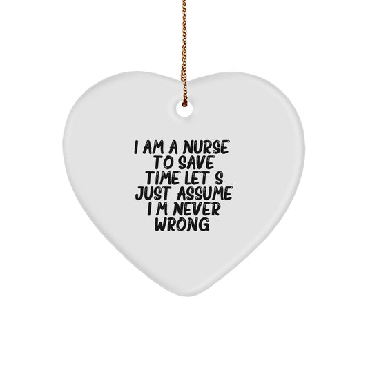 Funny Nurse Quote Heart Ornament, Gifts from Friends for Christmas, 'I Am A Nurse. To Save Time Let's Just Assume I'm Never Wrong.', Heart Shaped, White Color, for Nurse Gifts - Image 1