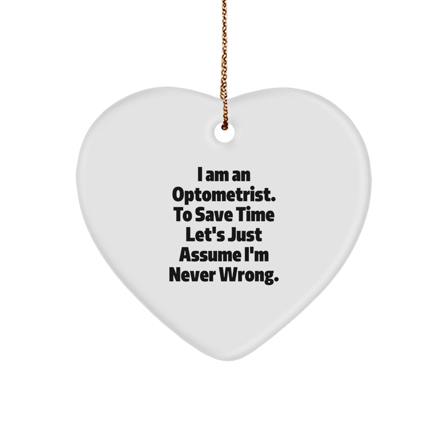 Optometrist Inspiration Gifts from Friends for Christmas, Heart Ornament with 'I Am An Optometrist. To Save Time Let's Just Assume I'm Never Wrong.' Quote - Image 1