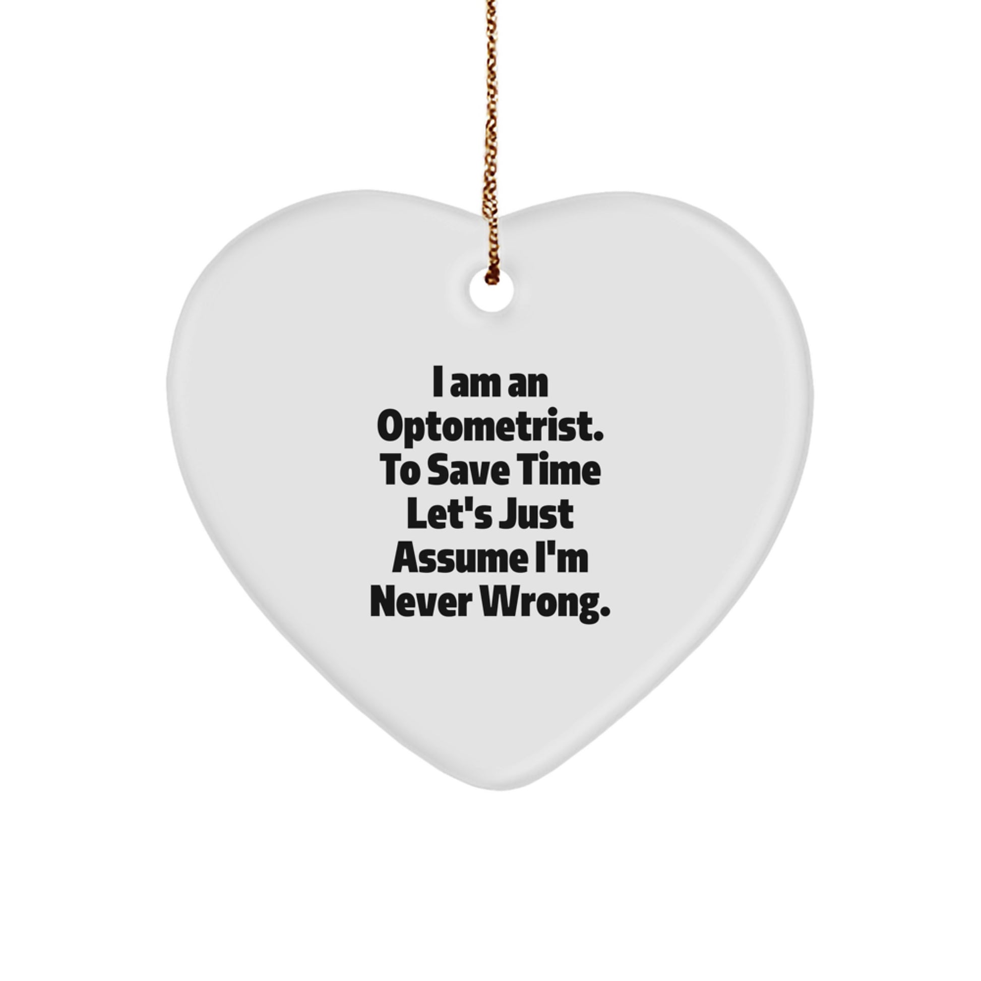 Optometrist Inspiration Gifts from Friends for Christmas, Heart Ornament with 'I Am An Optometrist. To Save Time Let's Just Assume I'm Never Wrong.' Quote - Image 1