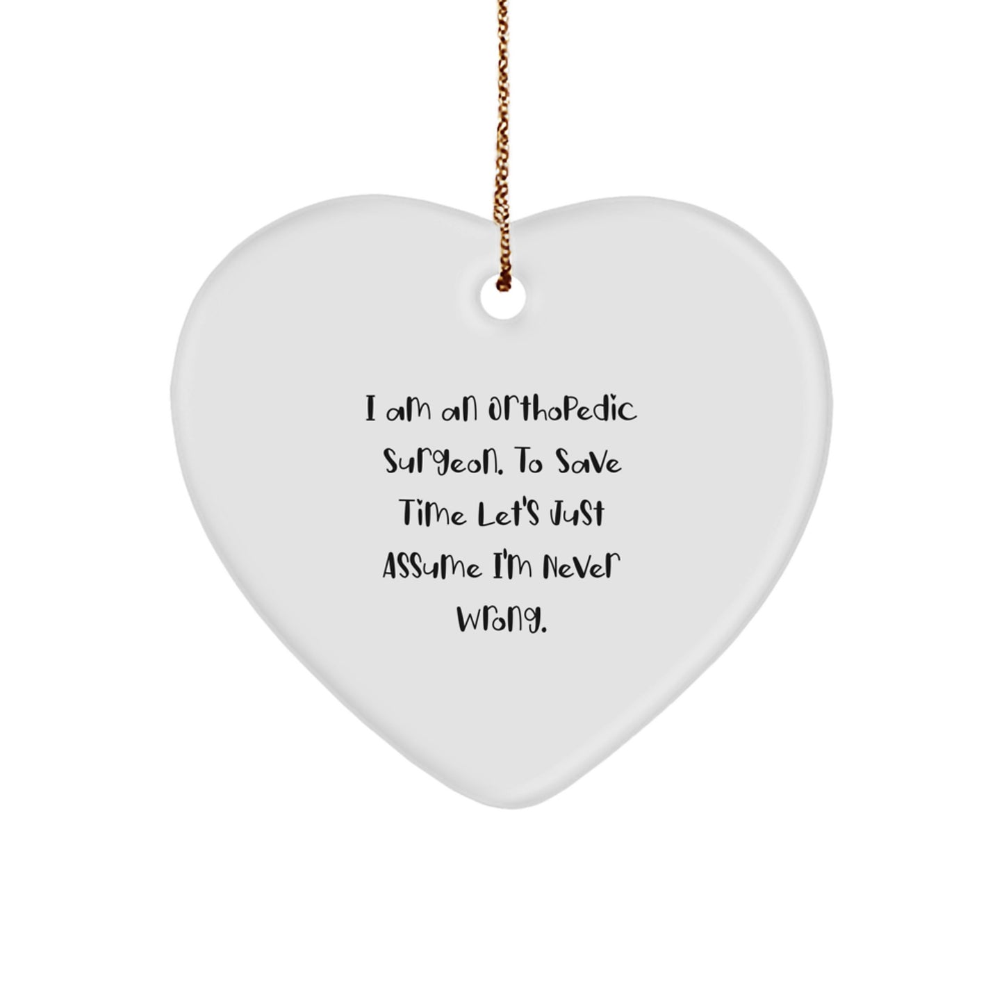 Funny Orthopedic Surgeon Gifts, Heart Ornament for Men, Women, Friends, Coworkers, Family - Christmas Unique Ideas from 'I Am An Orthopedic Surgeon. To Save Time Let's Just Assume I'm Never Wrong.' - Image 1