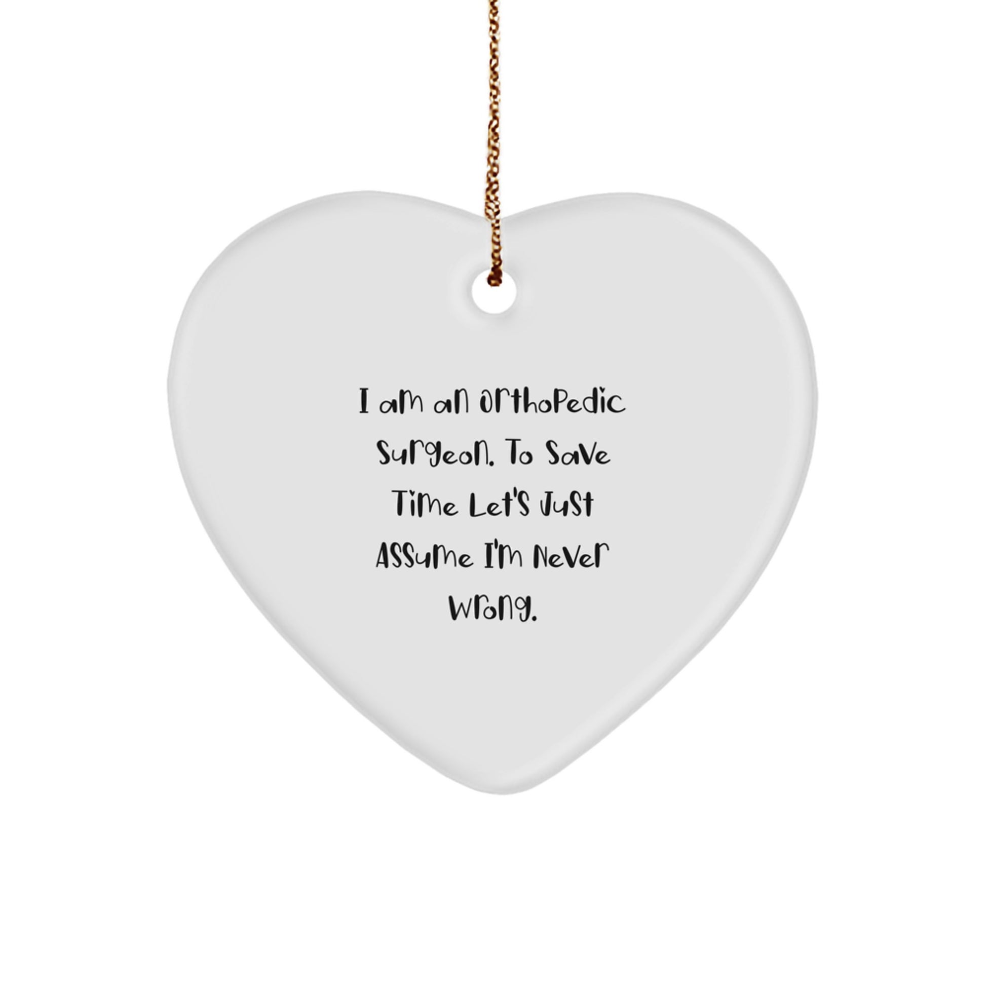 Funny Orthopedic Surgeon Gifts, Heart Ornament for Men, Women, Friends, Coworkers, Family - Christmas Unique Ideas from 'I Am An Orthopedic Surgeon. To Save Time Let's Just Assume I'm Never Wrong.' - Image 1