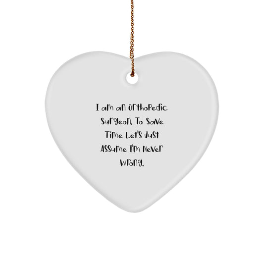 Funny Orthopedic Surgeon Gifts, Heart Ornament for Men, Women, Friends, Coworkers, Family - Christmas Unique Ideas from 'I Am An Orthopedic Surgeon. To Save Time Let's Just Assume I'm Never Wrong.' - Image 1