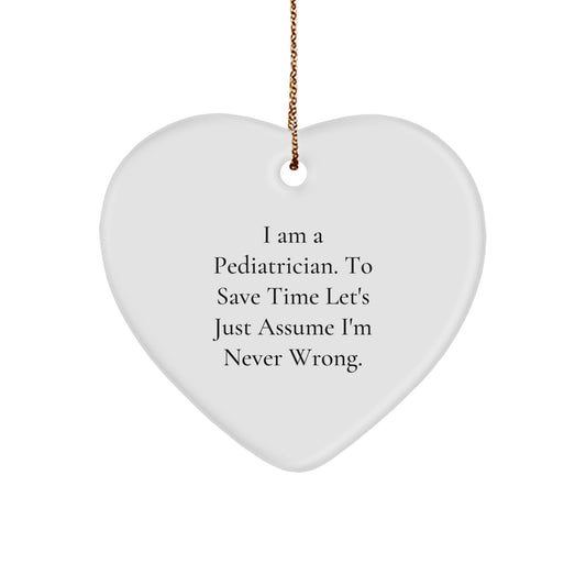Funny Pediatrician Gifts for Christmas - 'I Am A Pediatrician. To Save Time Let's Just Assume I'm Never Right.' Heart Ornament from Friends and Family - Image 1