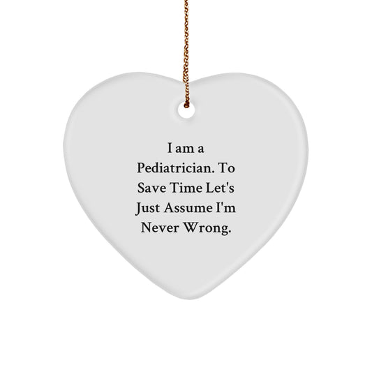 Pediatrician Gifts from Friends, Heart Ornament for Christmas, 'I Am A Pediatrician. To Save Time Let's Just Assume I'm Never Wrong.' - Image 1