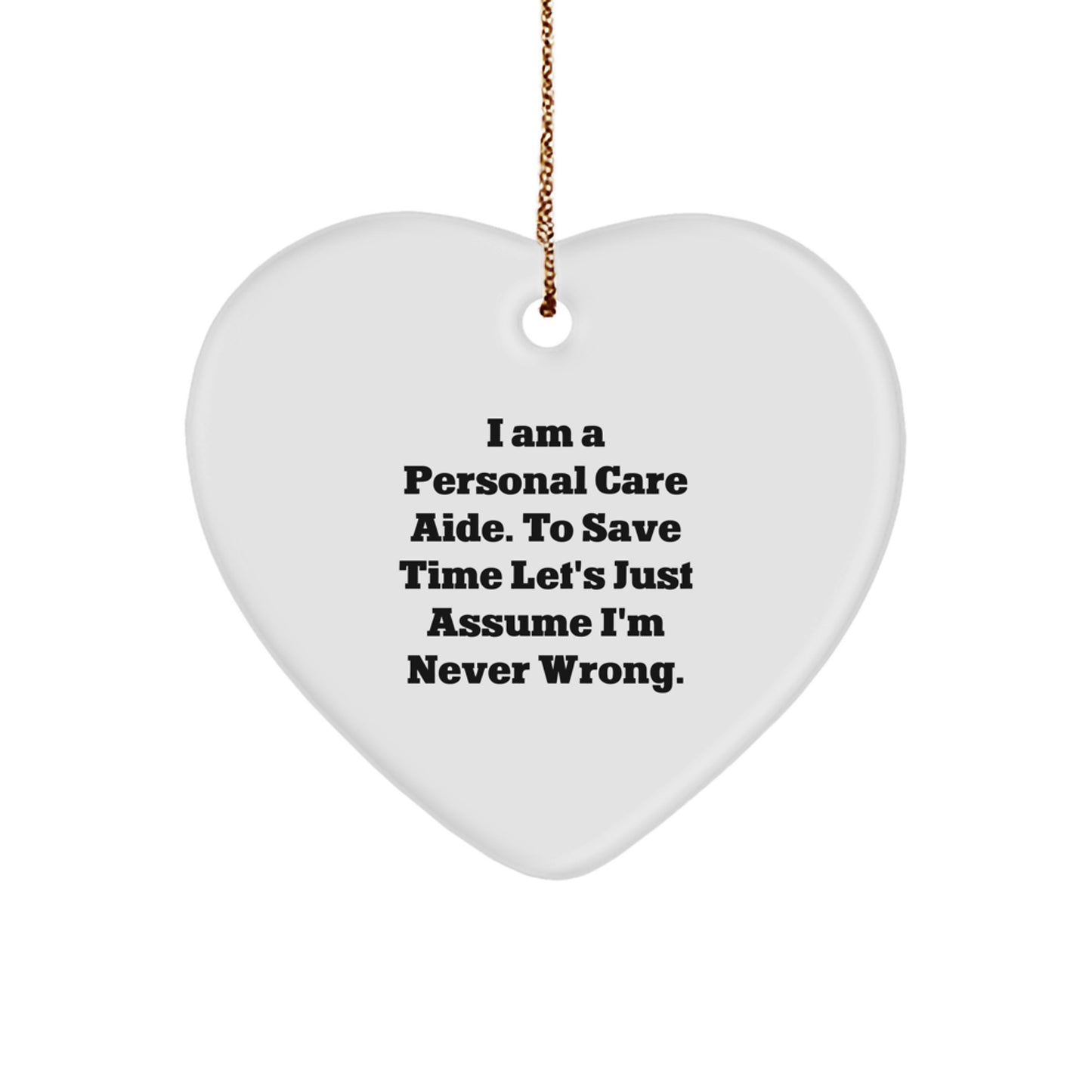 Funny Personal Care Aide Heart Ornament Gifts from Coworkers, 'I Am A Personal Care Aide. To Save Time Let's Just Assume I'm Never Wrong.' Perfect Christmas Unique Gifts for Personal Care Aide - Image 1