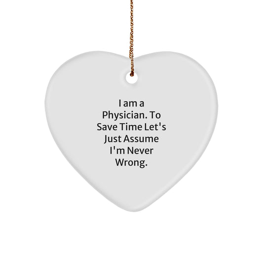 Funny Physician Gifts, 'I Am A Physician. To Save Time Let's Just Assume I'm Never Wrong.' Heart Ornament, White, Perfect Christmas Unique Gift from Friends, Family or Coworkers for Men or Women - Image 1