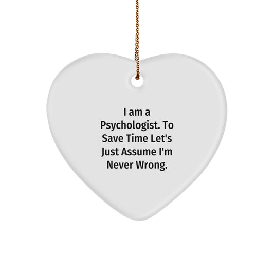 Funny Psychologist Gifts from Men to Friends - Heart Ornament with 'I Am A Psychologist. To Save Time Let's Just Assume I'm Never Right.' Quote for Christmas - Image 1