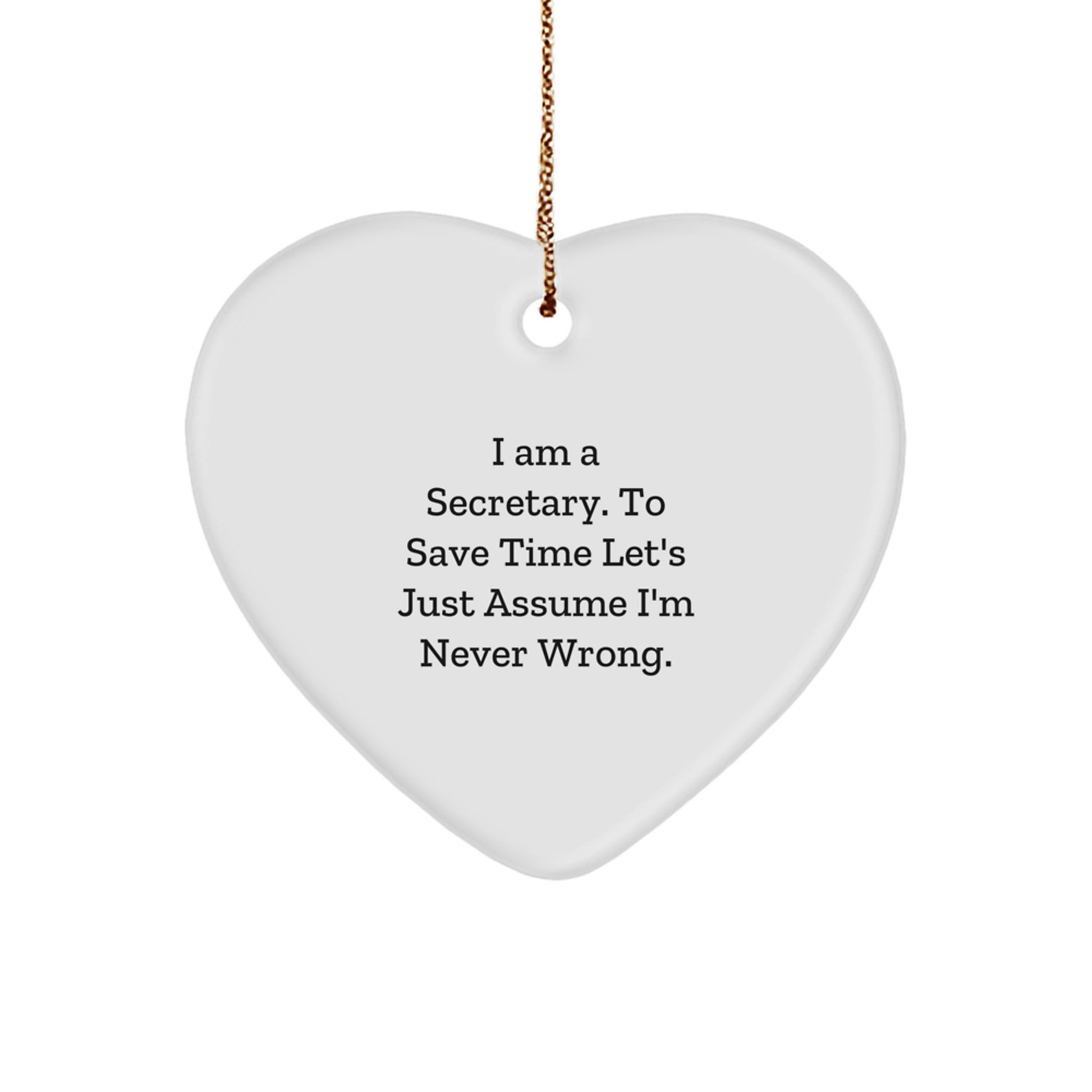 Secretary Funny Heart Ornament Gifts from Friends for Christmas, 'I Am A Secretary. To Save Time Let's Just Assume I'm Never Wrong.' - Image 1