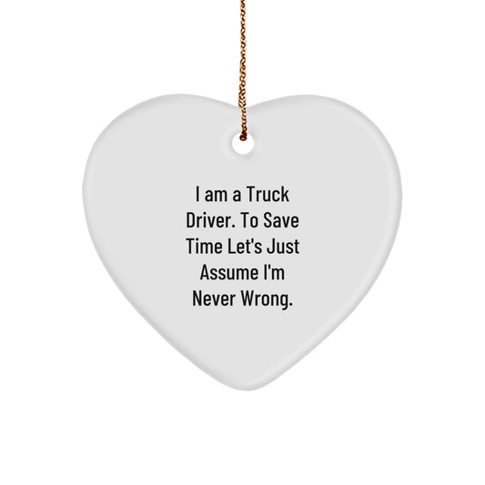 Funny Truck Driver Heart Ornament Gift for Men, Gifts from Friends or Family, 'I Am A Truck Driver. To Save Time Let's Just Assume I'm Never Wrong.', Christmas Unique Presents - Image 1