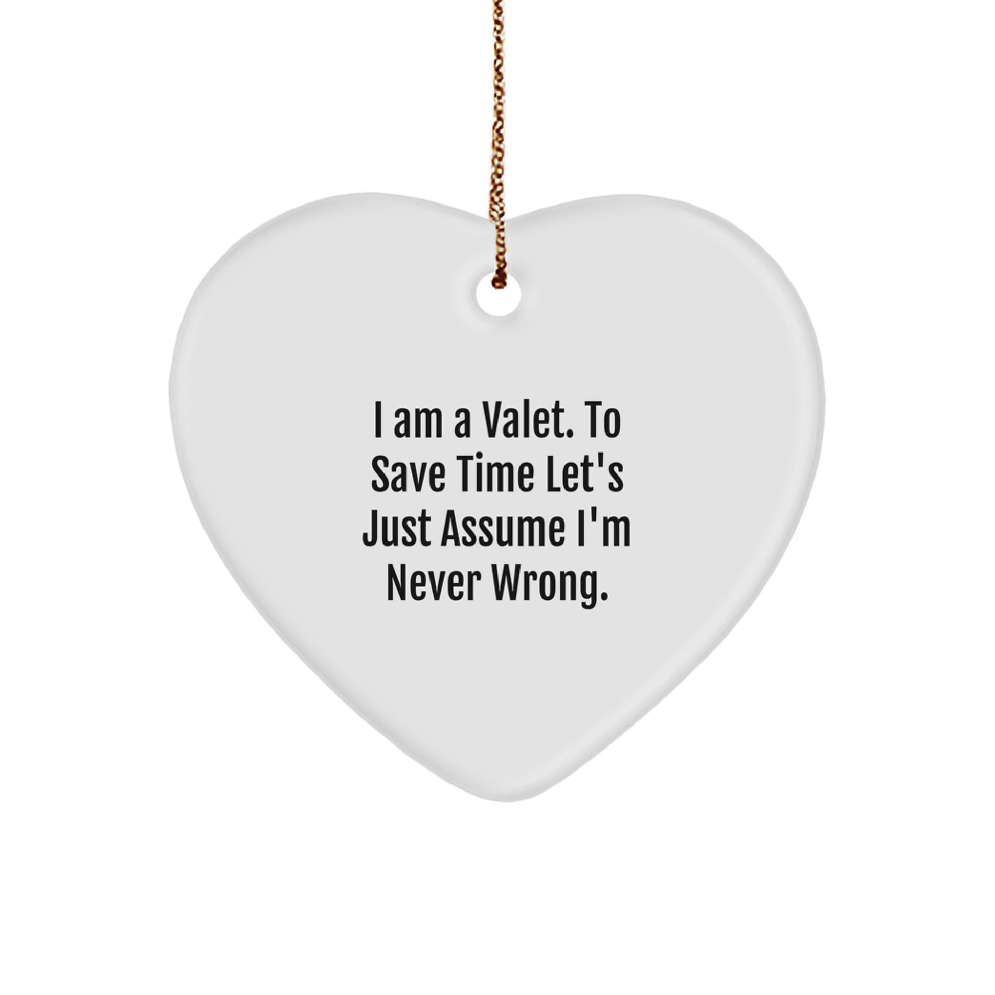 Funny Valet Gifts from Men to Friends - Heart Ornament with 'I Am A Valet. To Save Time Let's Just Assume I'm Never Wrong.' Quote for Christmas - Image 1