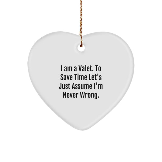 Funny Valet Gifts from Men to Friends - Heart Ornament with 'I Am A Valet. To Save Time Let's Just Assume I'm Never Wrong.' Quote for Christmas - Image 1