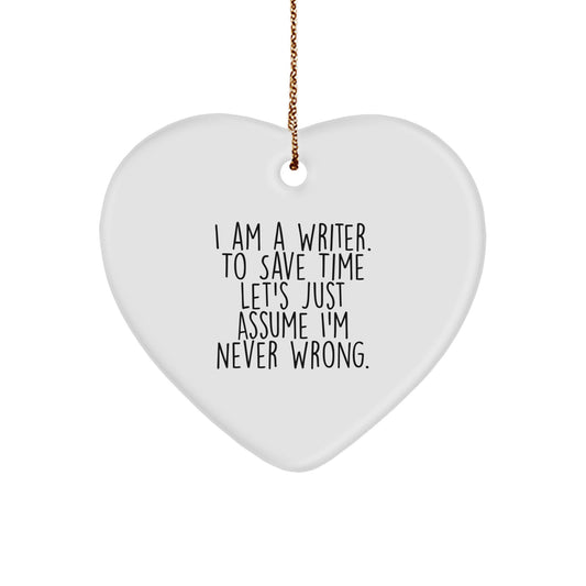 Funny Writer Christmas Unique Gifts from Friends to Men, I Am A Writer. To Save Time Let's Just Assume I'm Never Wrong. Heart Ornament - Image 1