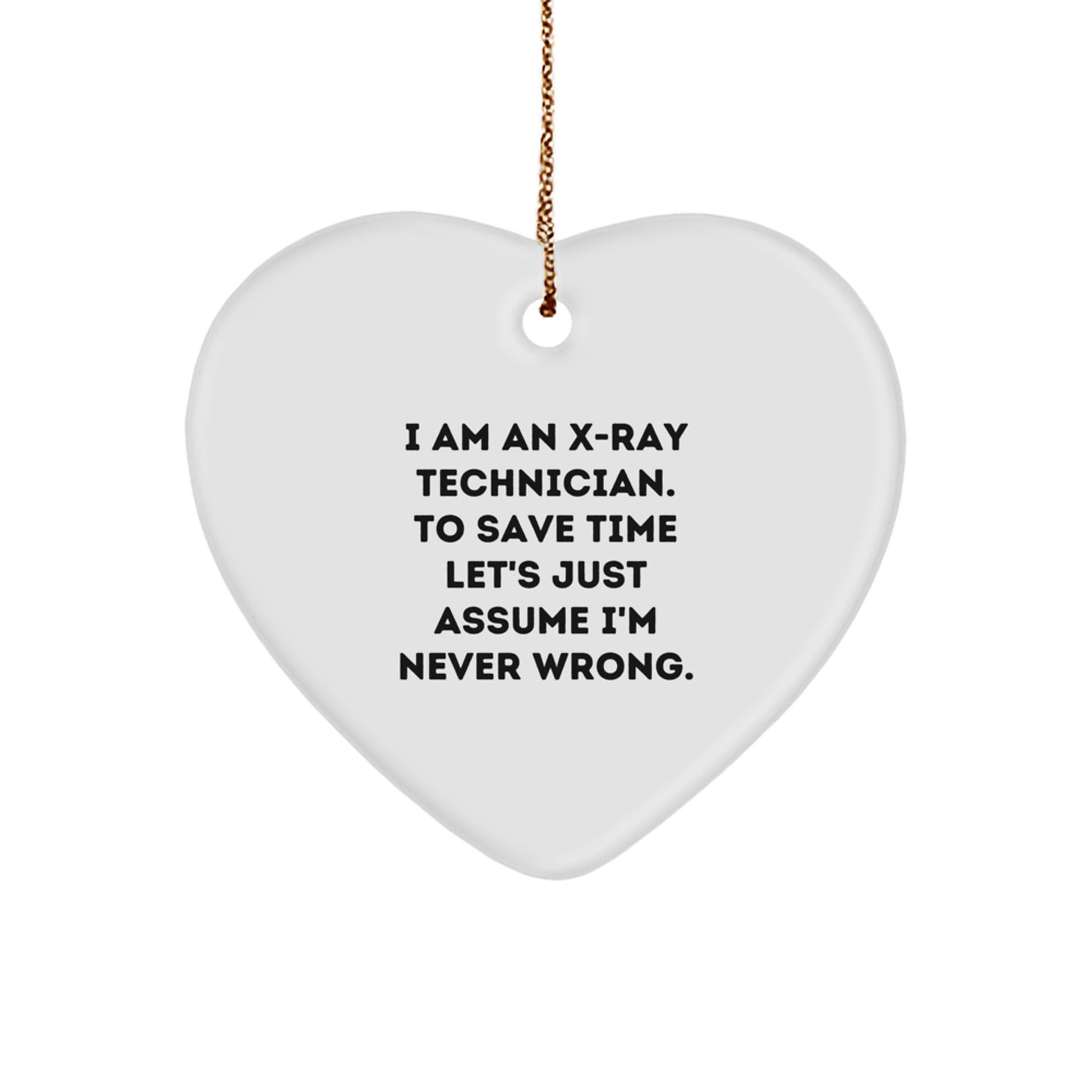 Funny X-Ray Technician Gifts from Friends - Heart Ornament for X-Ray Technician with Quote 'I Am An X-ray Technician. To Save Time Let's Just Assume I'm Never Wrong.' - Christmas Unique Gifts - Image 1