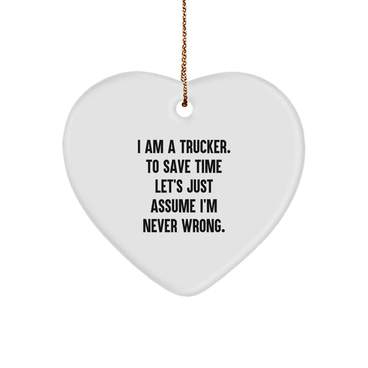 Funny Trucker Gifts for Him Trucker Heart Ornament 'I Am A Trucker. To Save Time Let's Just Assume I'm Never Wrong.' Heart Shaped Christmas Unique Gift - Image 1