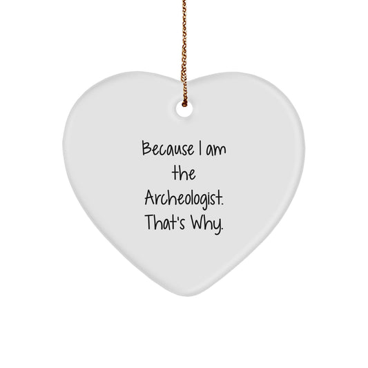 Funny Archeologist Gifts from Friends for Christmas - Heart Ornament Because I Am The Archeologist. That's Why. - Image 1