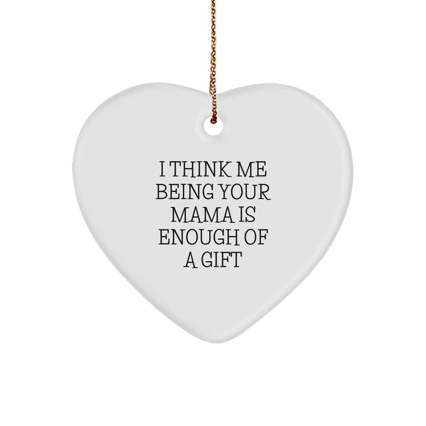 Funny Mama Gifts from Men, Women, or Family for Mama - Heart Ornament with 'I Think Me Being Your Mama Is Enough Of A Gift' Quote, Perfect for Christmas Unique Gifts - Image 1