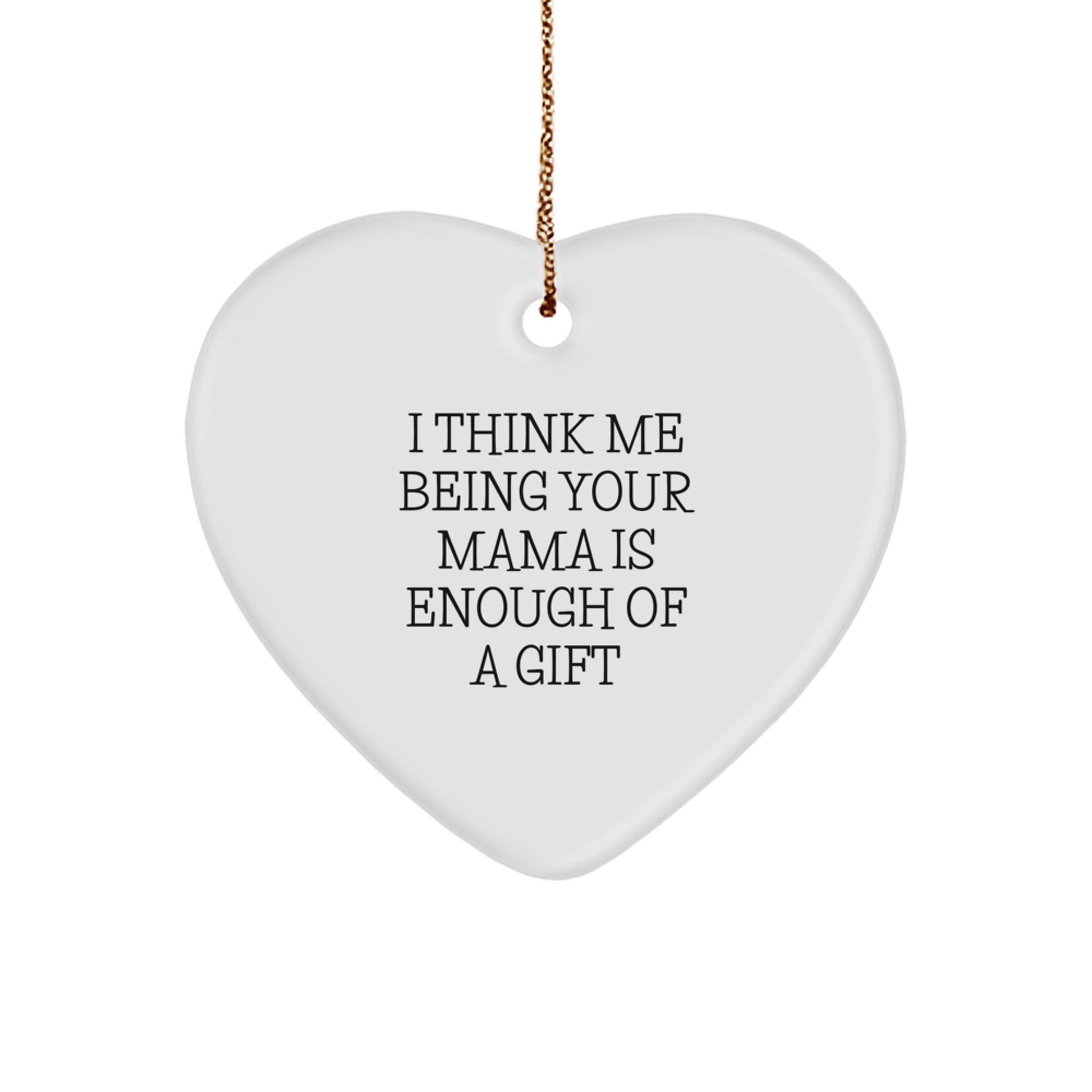 Funny Mama Gifts from Men, Women, or Family for Mama - Heart Ornament with 'I Think Me Being Your Mama Is Enough Of A Gift' Quote, Perfect for Christmas Unique Gifts - Image 1