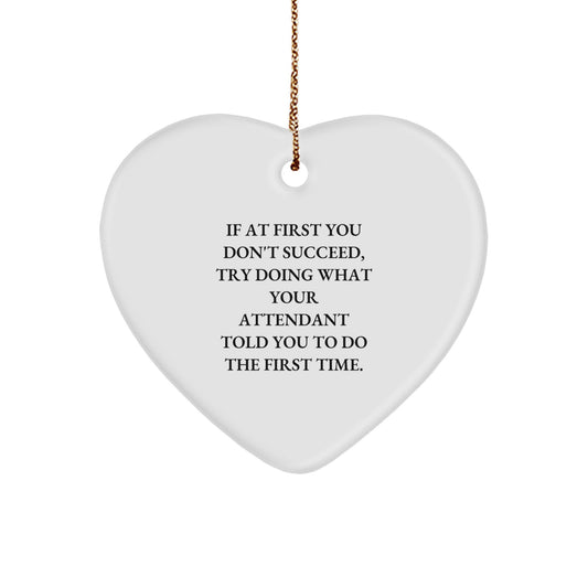 Attendant Heart Ornament Gifts from Men, Funny Heart Shaped White Ornament for Attendant, If At First You Don't Succeed, Try Doing What Your Attendant Told You To Do The First Time. - Image 1