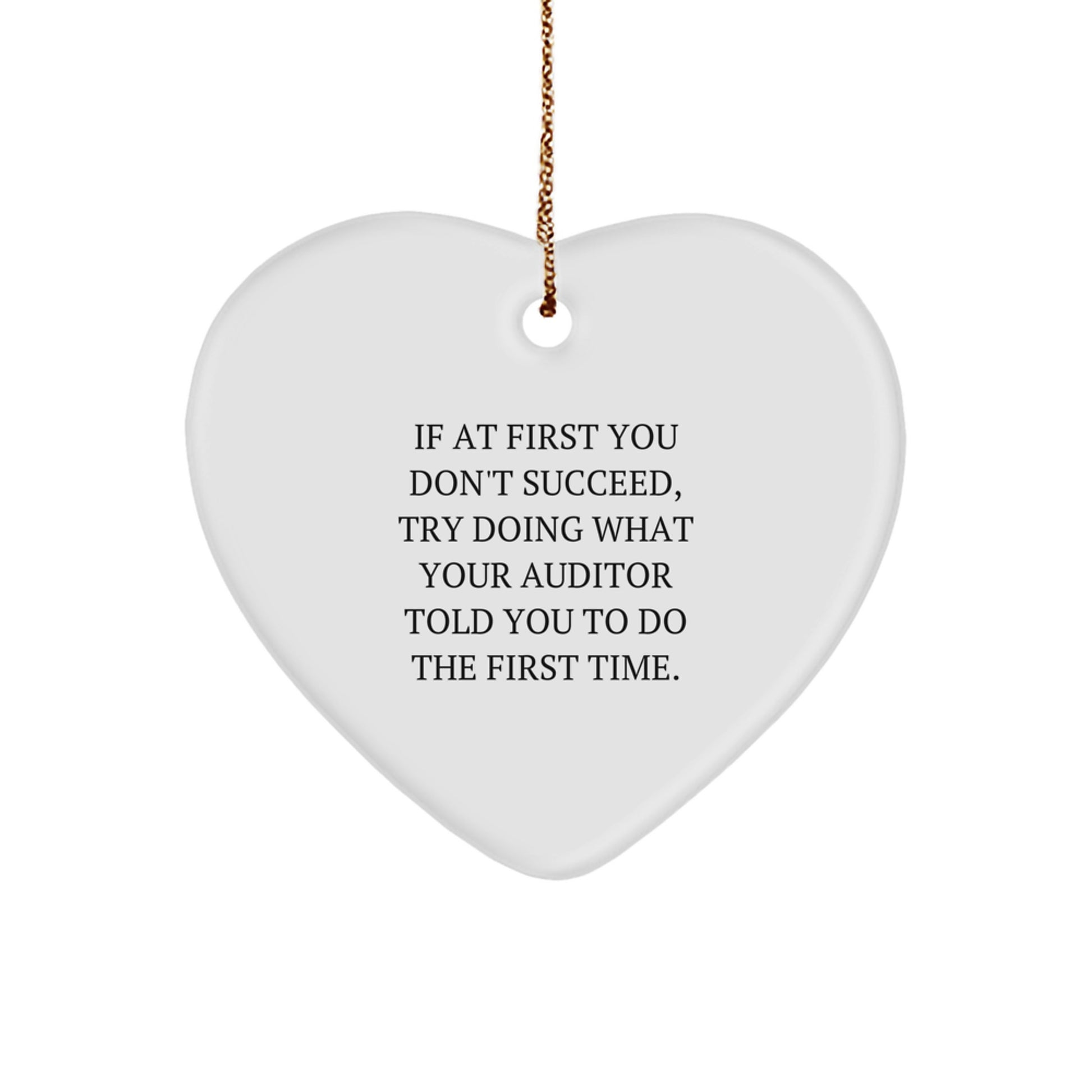 Funny Auditor Heart Ornament, Gifts from Friends to Auditor, If At First You Don't Succeed, Try Doing What Your Auditor Told You To Do The First Time. - Christmas Unique Gifts, Auditor Gifts - Image 1