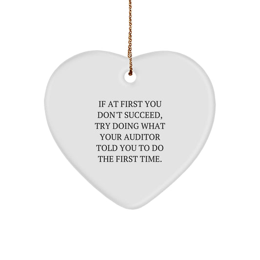 Funny Auditor Heart Ornament, Gifts from Friends to Auditor, If At First You Don't Succeed, Try Doing What Your Auditor Told You To Do The First Time. - Christmas Unique Gifts, Auditor Gifts - Image 1