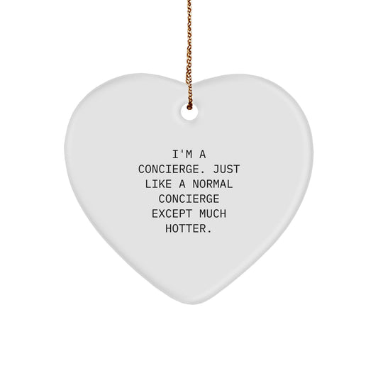 Funny Concierge Gifts from Friends for Men - Heart Ornament, Christmas Unique Gifts - 'I'm A Concierge. Just Like A Normal Concierge Except Much Hotter.' - Image 1