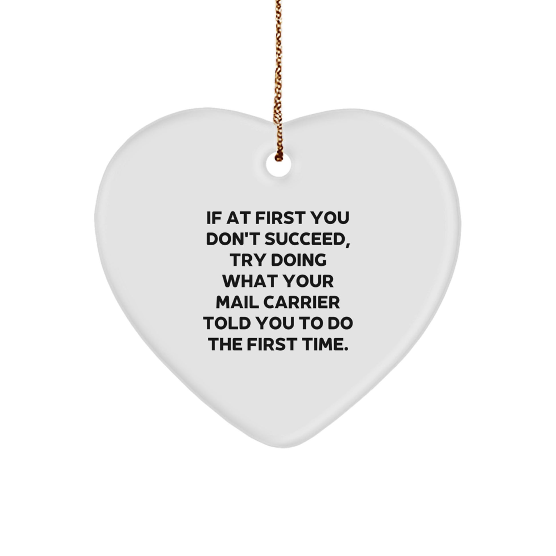 Funny Mail Carrier Gifts from Friends, Family, Coworkers - Heart Ornament for Christmas 'If At First You Don't Succeed, Try Doing What Your Mail Carrier Told You To Do The First Time.' - Image 1