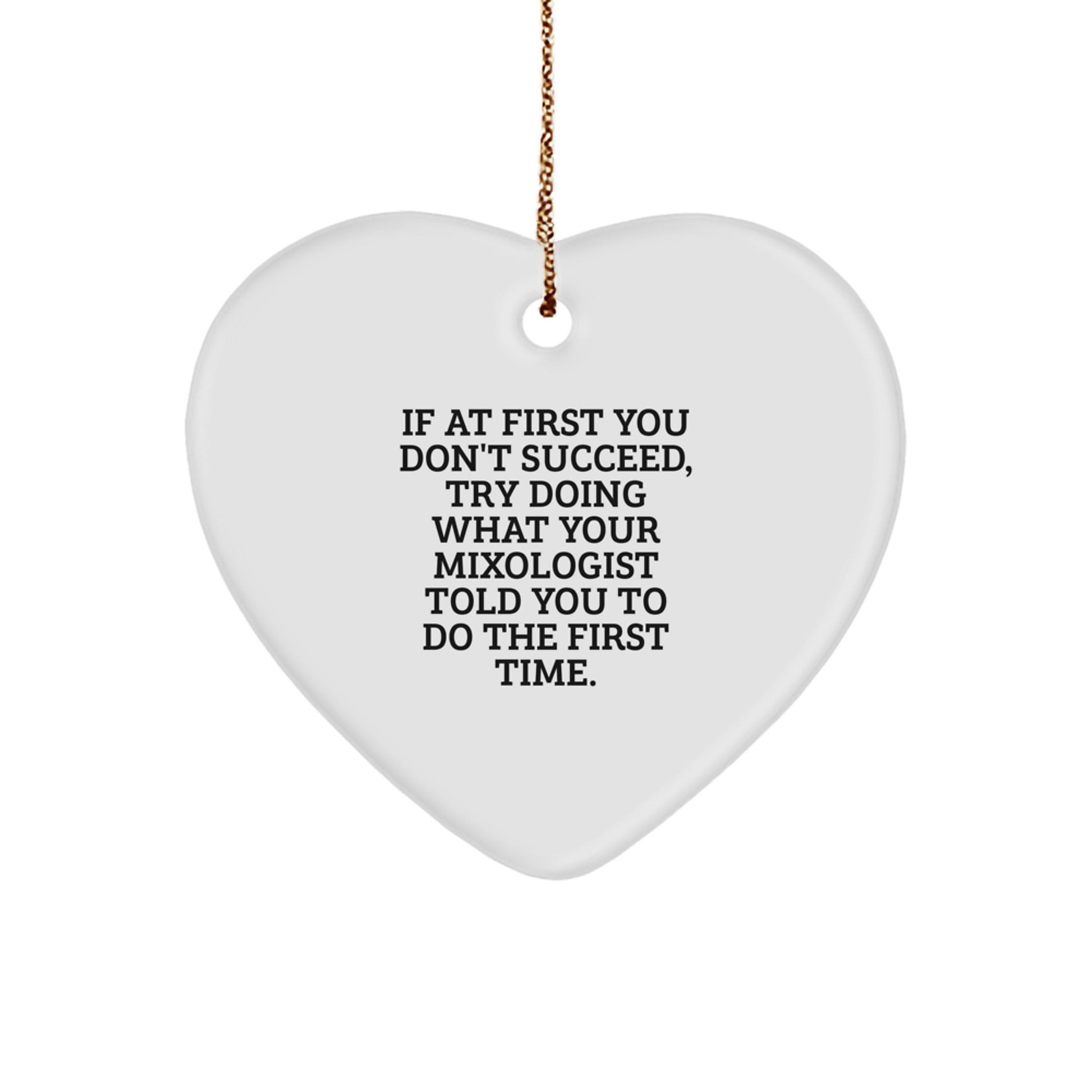 Mixologist Gifts from Friends, Funny Heart Ornament, 'If At First You Don't Succeed, Try Doing What Your Mixologist Told You To Do The First Time.' - Image 1