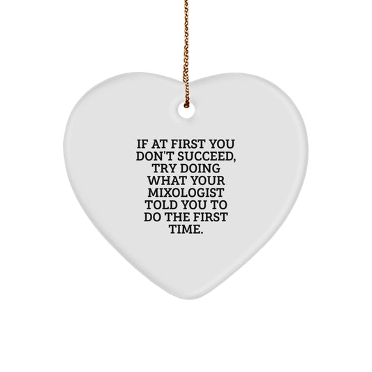 Mixologist Gifts from Friends, Funny Heart Ornament, 'If At First You Don't Succeed, Try Doing What Your Mixologist Told You To Do The First Time.' - Image 1