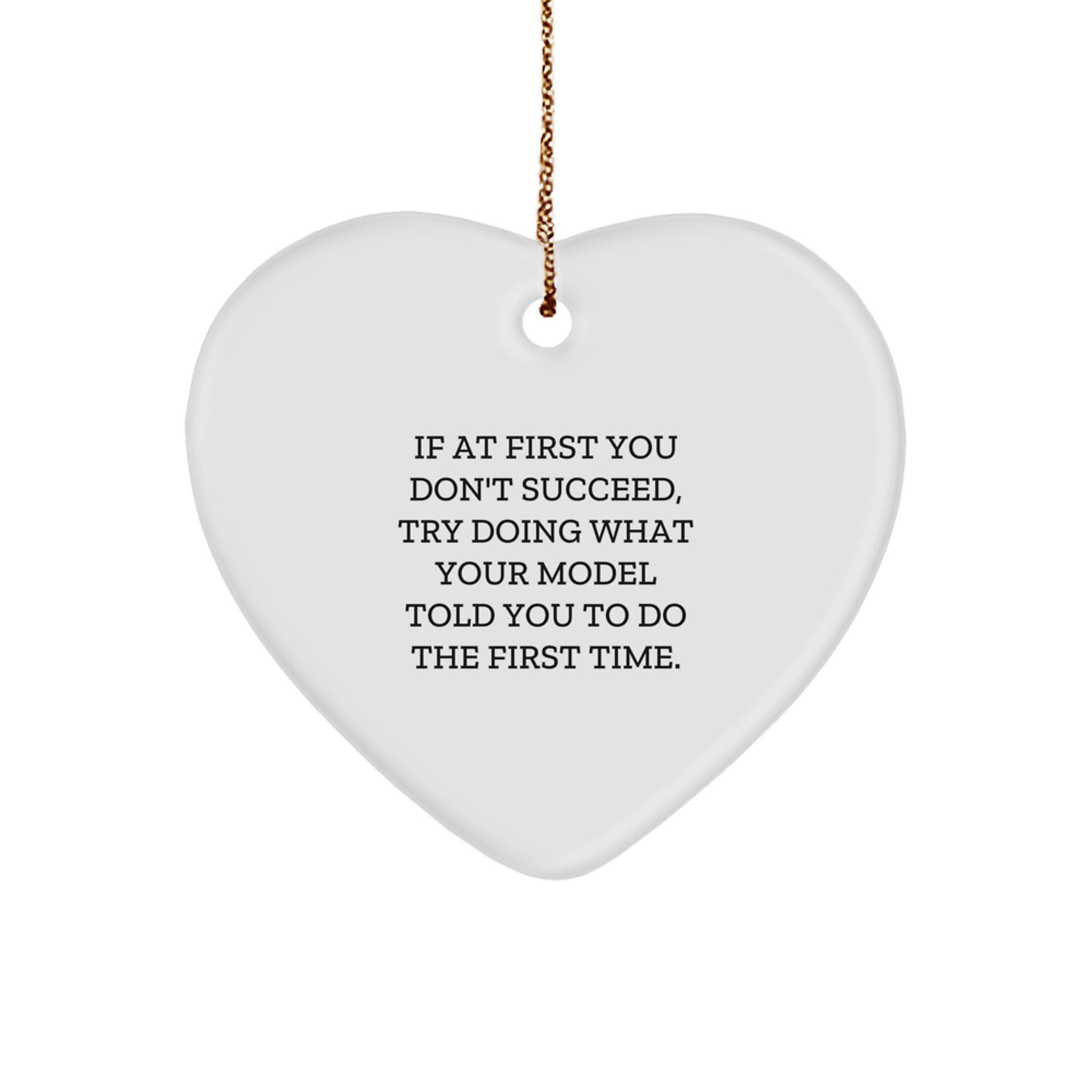 Funny Model Gifts, Heart Ornament with Inspirational Quote, 'If At First You Don't Succeed, Try Doing What Your Model Told You To Do The First Time.', Gifts from Friends to Model, for Christmas - Image 1