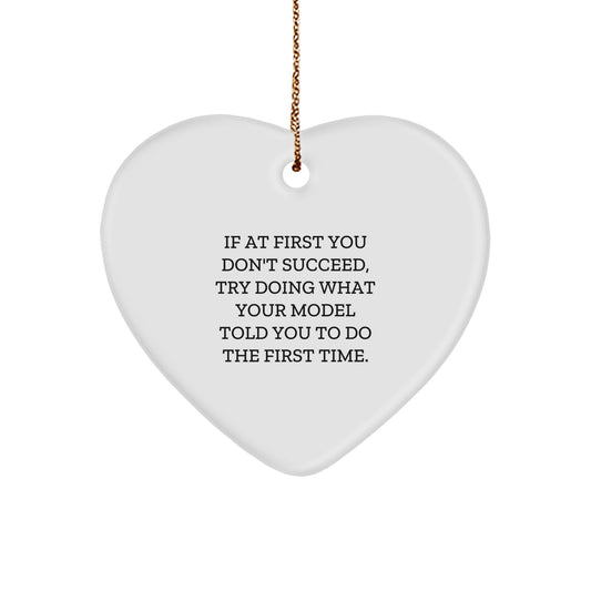 Funny Model Gifts, Heart Ornament with Inspirational Quote, 'If At First You Don't Succeed, Try Doing What Your Model Told You To Do The First Time.', Gifts from Friends to Model, for Christmas - Image 1