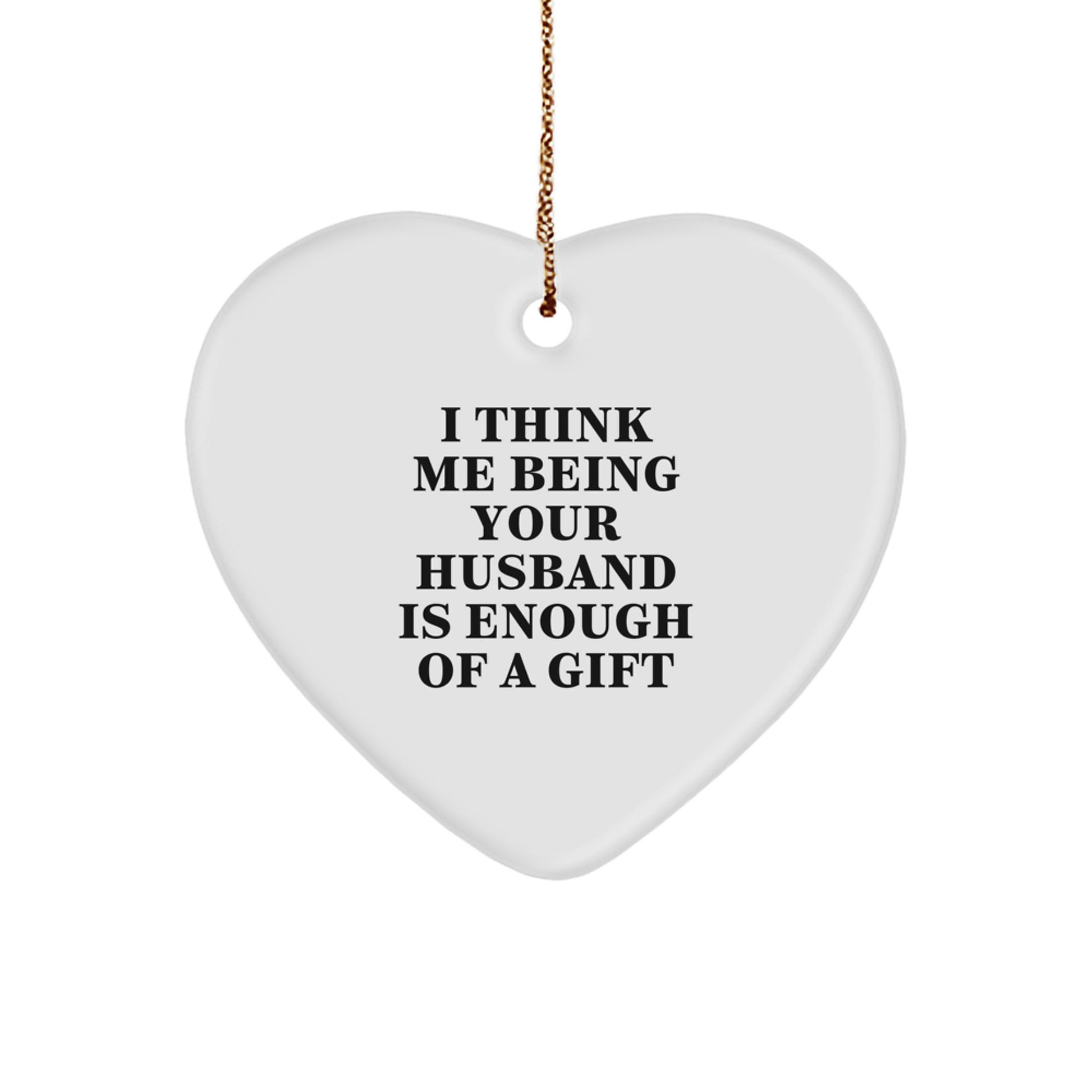 Funny Husband Gifts from Wife, Heart Ornament with I Think Me Being Your Husband Is Enough Of A Gift Quote, Christmas Unique Gifts for Husband, Gifts for Husband - Image 1