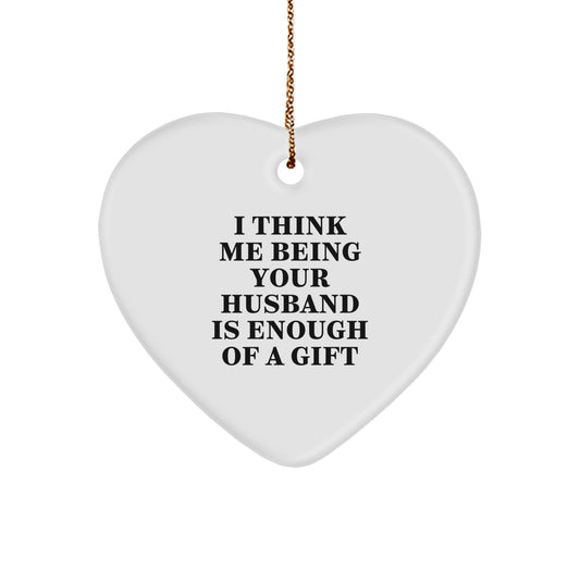 Funny Husband Gifts from Wife, Heart Ornament with I Think Me Being Your Husband Is Enough Of A Gift Quote, Christmas Unique Gifts for Husband, Gifts for Husband - Image 1