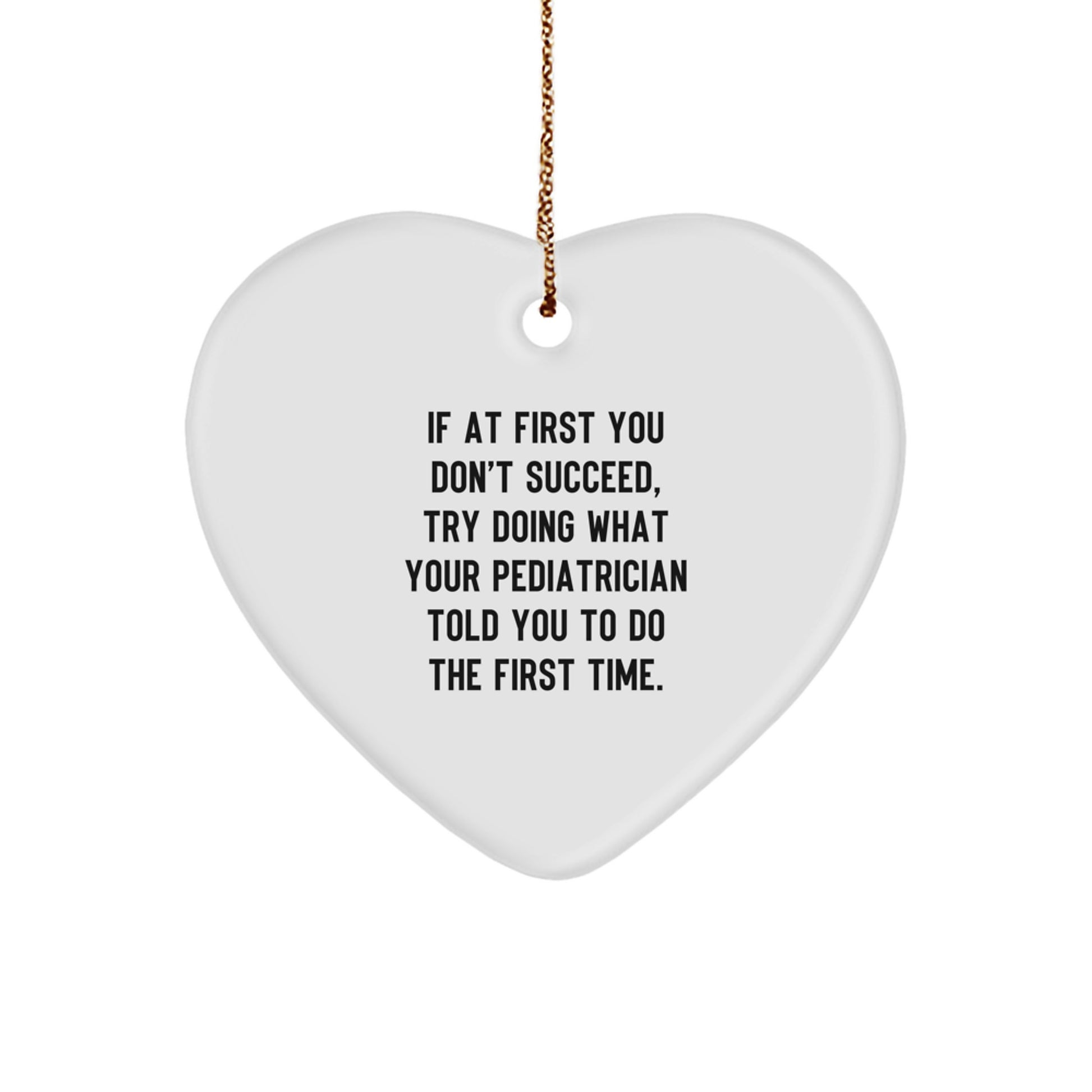 Funny Pediatrician Gifts from Friends and Family - 'If At First You Don't Succeed, Try Doing What Your Pediatrician Told You To Do The First Time.' Heart Ornament for Christmas - Image 1