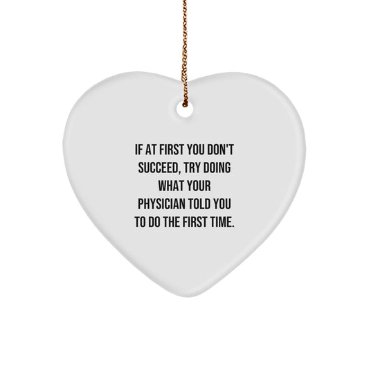 Funny Physician Gifts for Christmas - Heart Ornament with Quote 'If At First You Don't Succeed, Try Doing What Your Physician Told You To Do The First Time.' - Gifts from Friends or Family - Image 1
