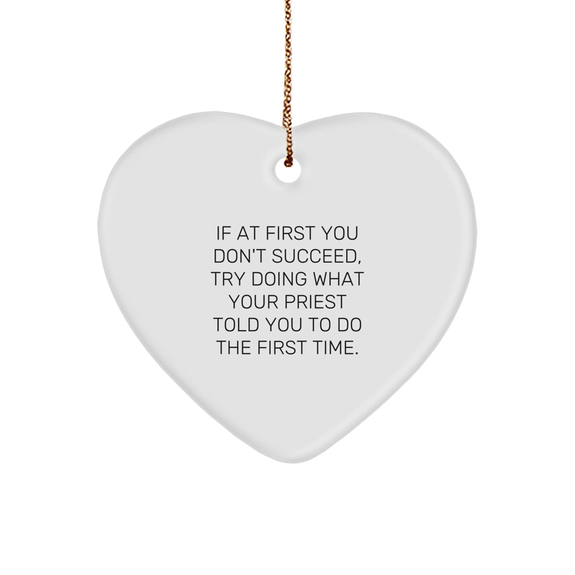 Fun Christmas Unique Gifts from Men to Priest, Heart Ornament with Funny Quote 'If At First You Don't Succeed, Try Doing What Your Priest Told You To Do The First Time.' - Image 1