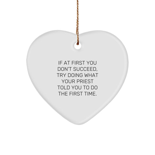 Fun Christmas Unique Gifts from Men to Priest, Heart Ornament with Funny Quote 'If At First You Don't Succeed, Try Doing What Your Priest Told You To Do The First Time.' - Image 1