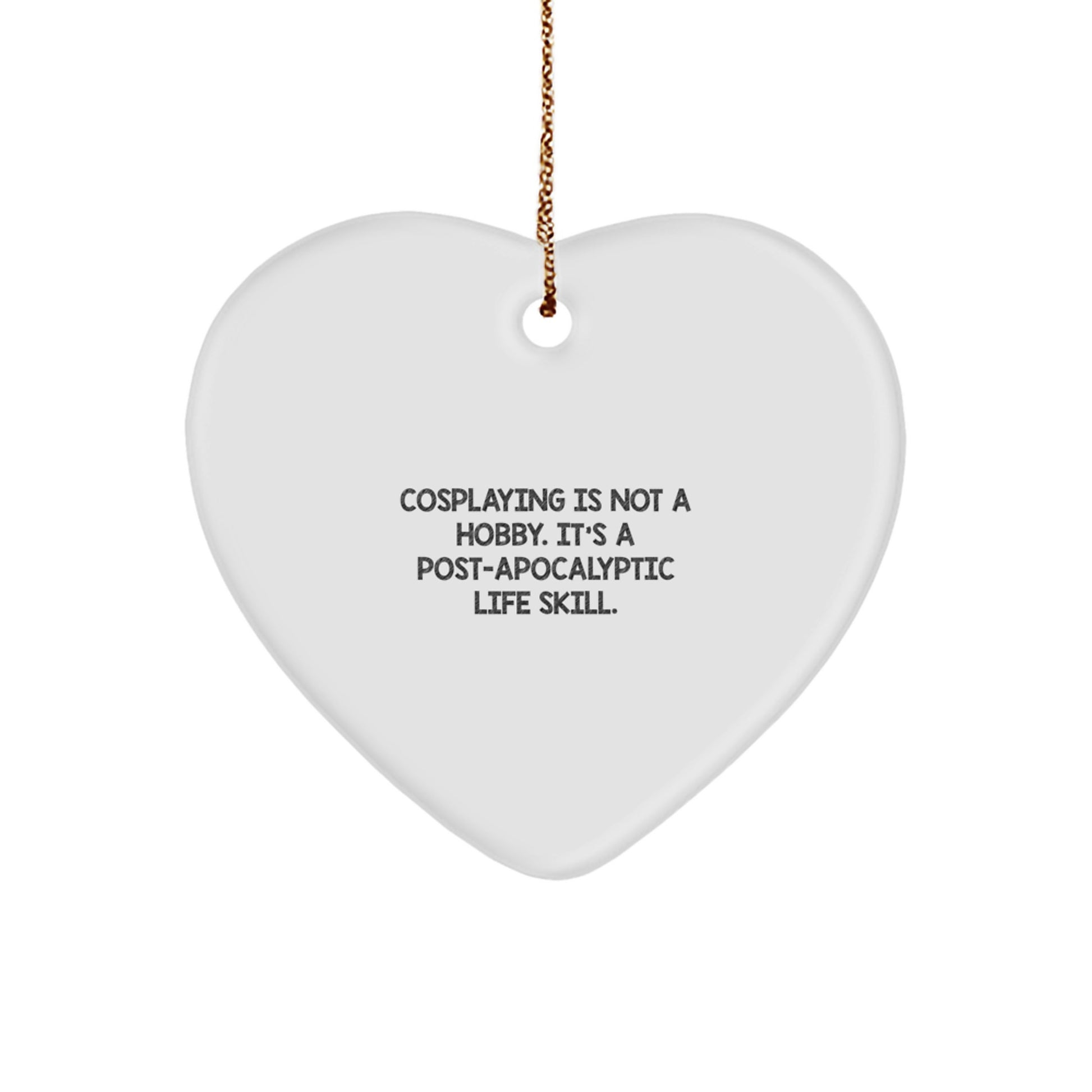 Funny Cosplaying Gifts from Men to Women Friends and Family - Christmas Unique Heart Ornaments for Cosplaying Enthusiasts - 'Cosplaying Is Not A Hobby. It's A Post-apocalyptic Life Skill.' - Image 1