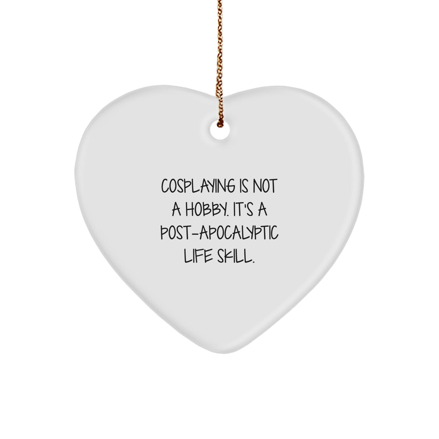 Funny Cosplaying Gifts from Friends - Heart Ornament for Christmas Unique Gifts - Cosplaying Is Not A Hobby Its A Post-apocalyptic Life Skill. - Image 1