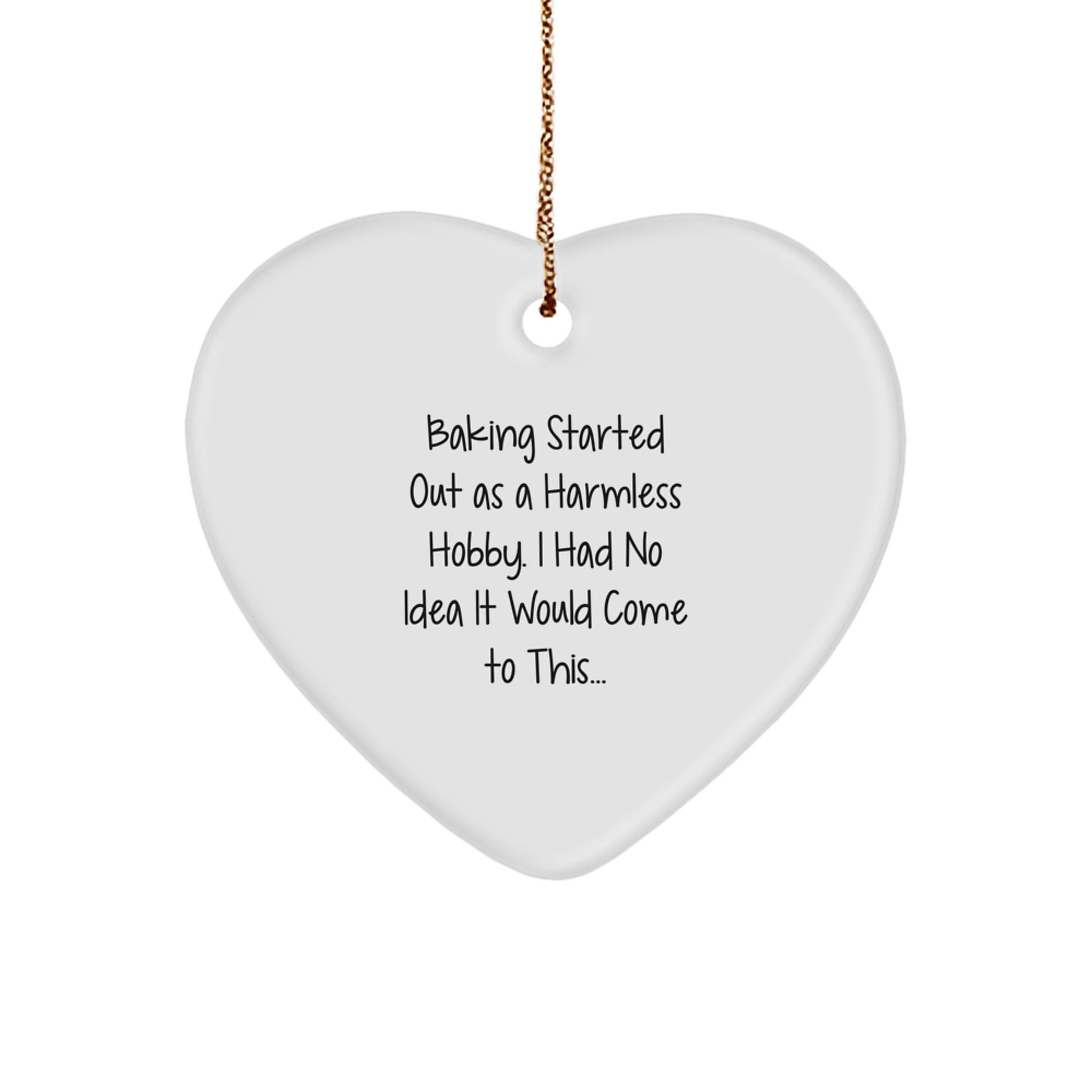 Baking Gifts from Men to Women - Heart Ornament for Christmas with Baking Started Out As A Harmless Hobby. I Had No Idea It Would Come To This... Quote - Image 1
