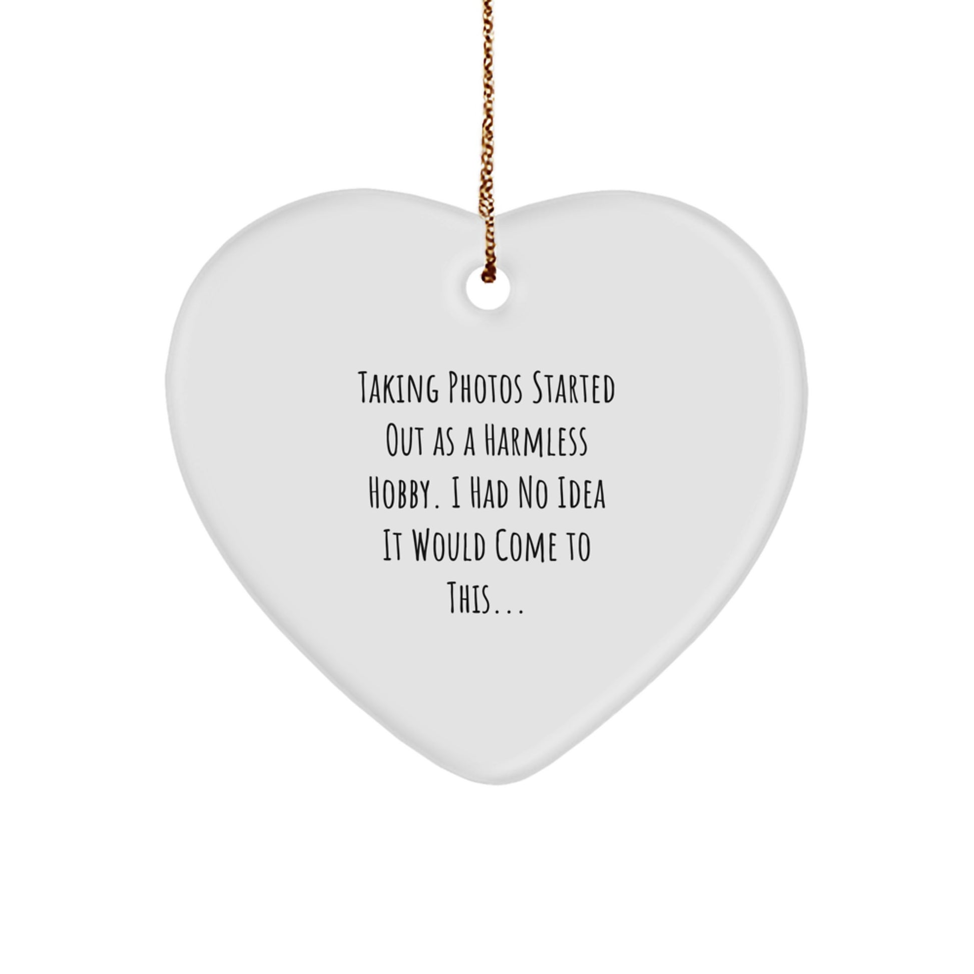 Funny Taking Photos Gifts for Men, Women, Friends, Coworkers, Family - Heart Ornament from Loved Ones - 'Taking Photos Started Out As A Harmless Hobby...' - Image 1