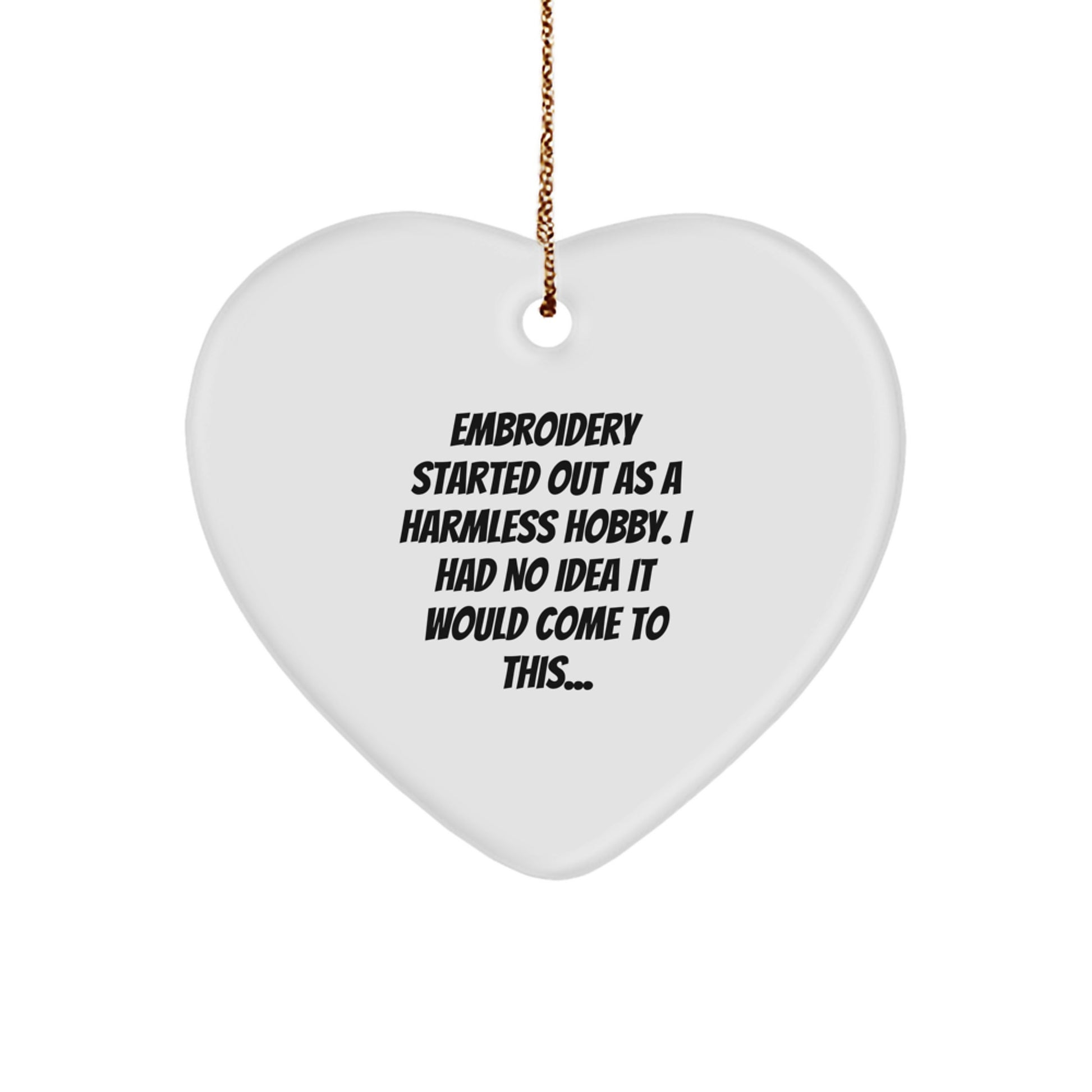 Embroidery Love Gifts from Friends and Family, Heart Ornament for Women or Men, Funny Quote on Christmas Decor, 'Embroidery Started Out As A Harmless Hobby...' - Image 1