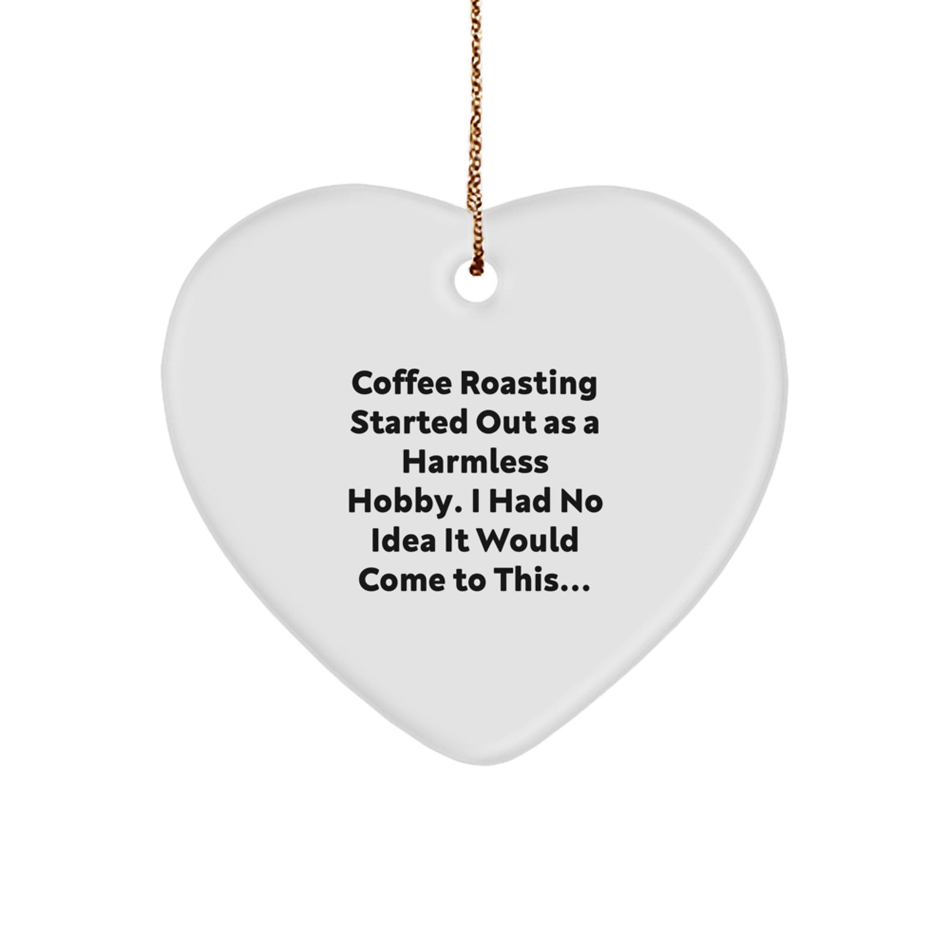Coffee Roasting Enthusiasts Gifts from Friends to Family, Heart Ornament, Christmas Unique Finds, 'Coffee Roasting Started Out As A Harmless Hobby. I Had No Idea It Would Come To This...' Quote - Image 1