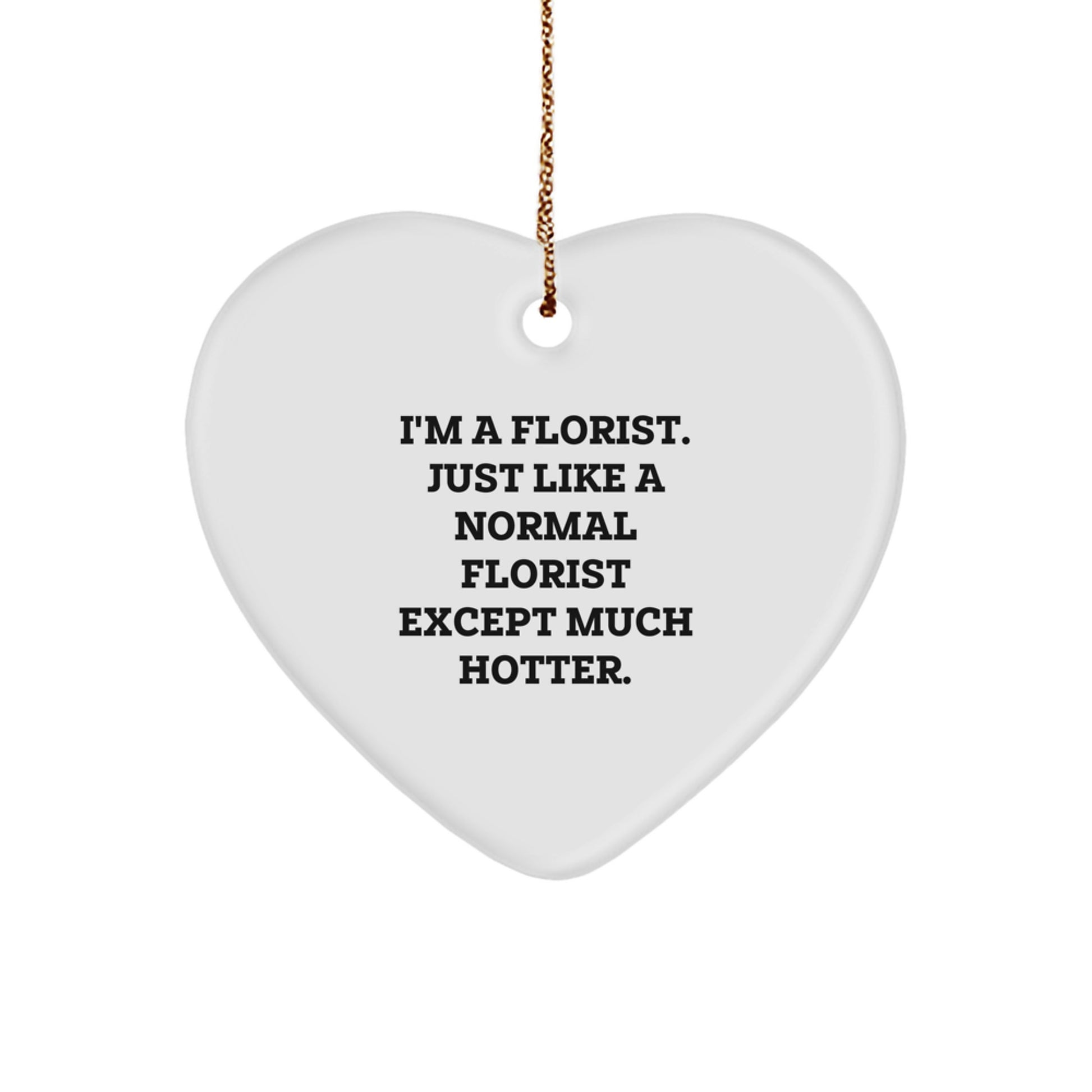 Funny Florist Gifts from Men for Women Florist Heart Ornament at Christmas Time - I'm a Florist, Just Like a Normal Florist Except Much Hotter. - Image 1