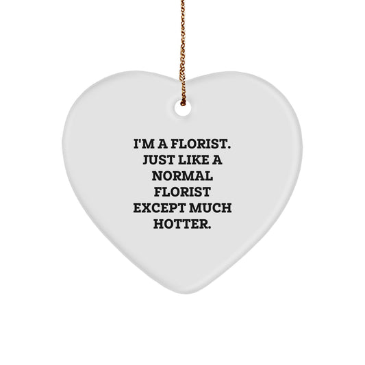 Funny Florist Gifts from Men for Women Florist Heart Ornament at Christmas Time - I'm a Florist, Just Like a Normal Florist Except Much Hotter. - Image 1